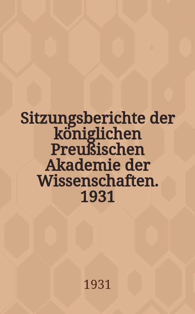 Sitzungsberichte der königlichen Preußischen Akademie der Wissenschaften. 1931