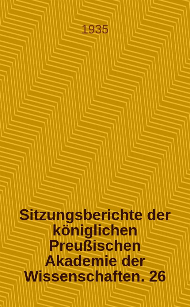 Sitzungsberichte der königlichen Preußischen Akademie der Wissenschaften. 26/I