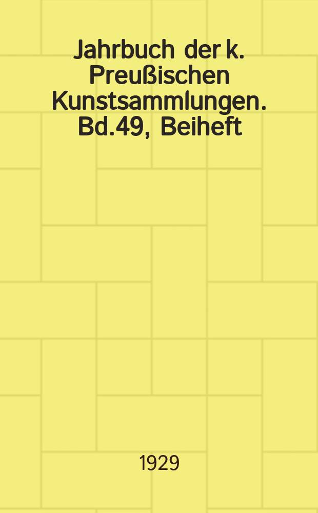 Jahrbuch der k. Preußischen Kunstsammlungen. Bd.49, Beiheft : Zur Vorgeschichte der Berliner Museen Urkunden von 1786 bis 1807