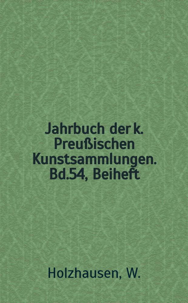 Jahrbuch der k. Preußischen Kunstsammlungen. Bd.54, Beiheft : Briefe Rumohrs an Otfried Müller und andere Freunde. Die Bronzen der Kurfürstlich Sächsischen Kunstkammer zu Dresden