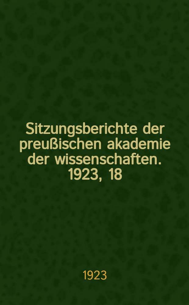 Sitzungsberichte der preu&szlig;ischen akademie der wissenschaften. 1923, 18