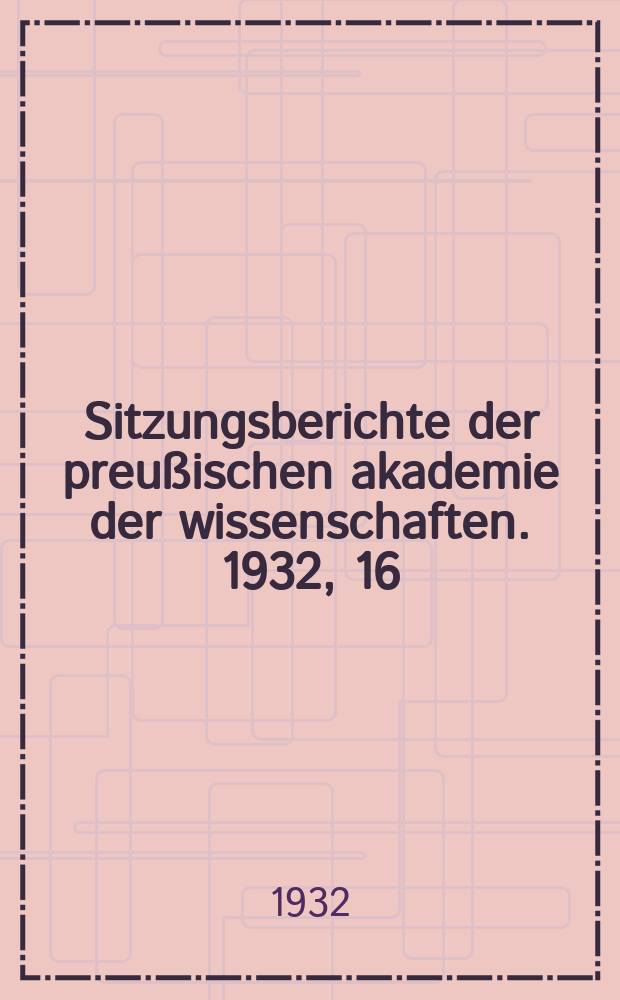 Sitzungsberichte der preußischen akademie der wissenschaften. 1932, 16