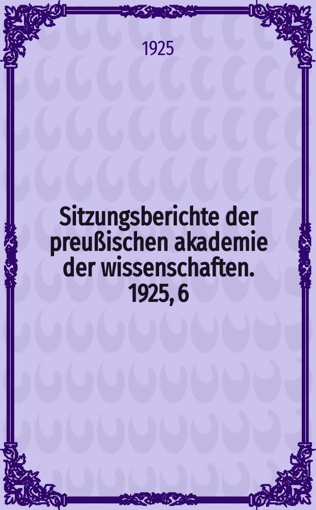 Sitzungsberichte der preu&szlig;ischen akademie der wissenschaften. 1925, 6