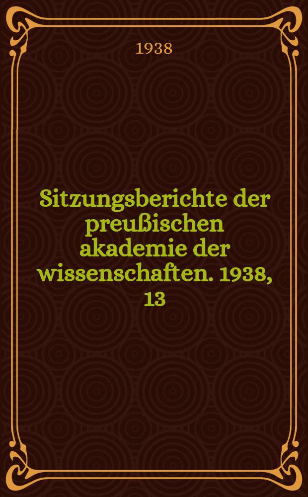 Sitzungsberichte der preu&szlig;ischen akademie der wissenschaften. 1938, 13