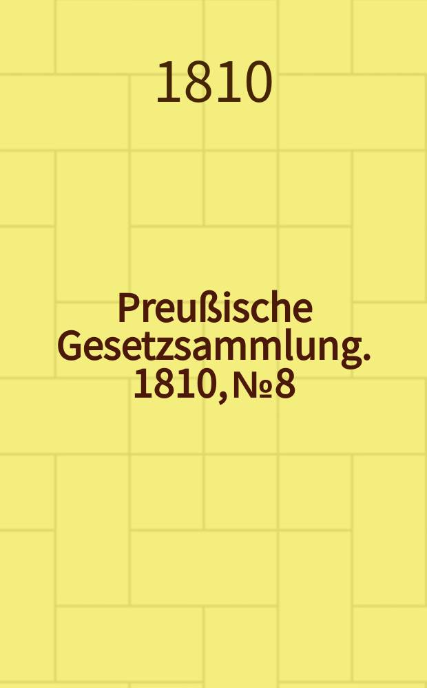 Preu&szlig;ische Gesetzsammlung. 1810, №8