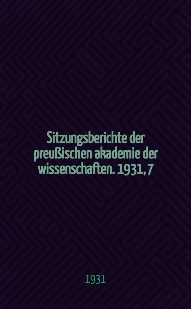 Sitzungsberichte der preußischen akademie der wissenschaften. 1931, 7
