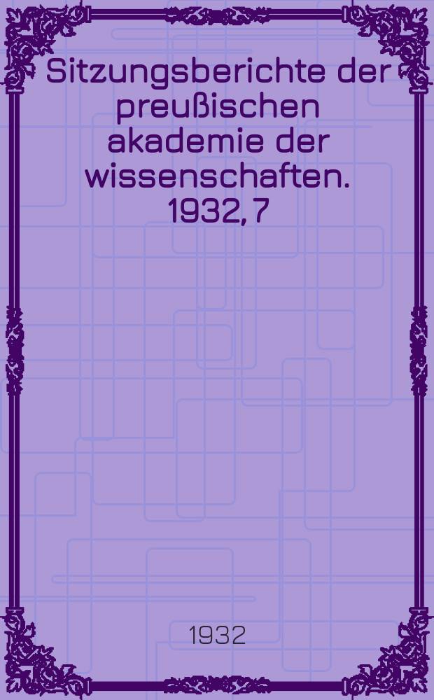 Sitzungsberichte der preußischen akademie der wissenschaften. 1932, 7