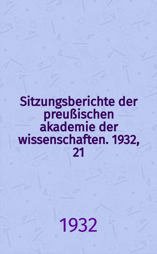 Sitzungsberichte der preußischen akademie der wissenschaften. 1932, 21