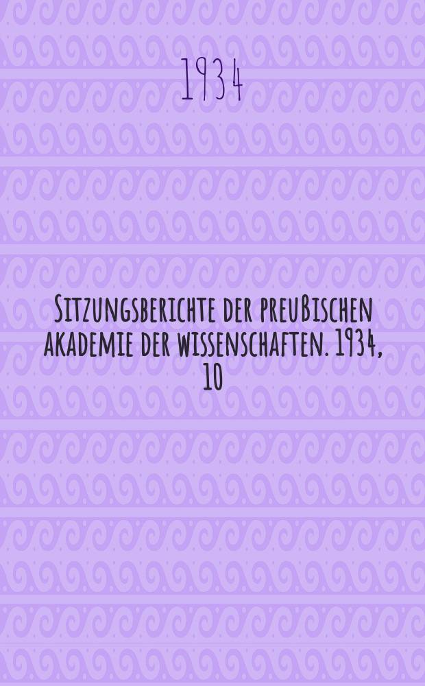 Sitzungsberichte der preußischen akademie der wissenschaften. 1934, 10
