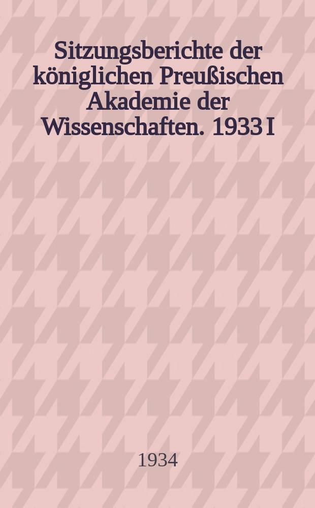 Sitzungsberichte der königlichen Preußischen Akademie der Wissenschaften. 1933 I/XII - 1934 30/XI