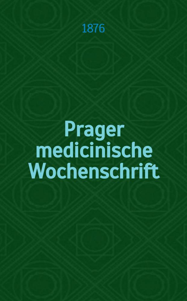 Prager medicinische Wochenschrift : Correspondenzblatt der deutschen Ärzte Böhmens. Jg.1 (4) 1876, №34