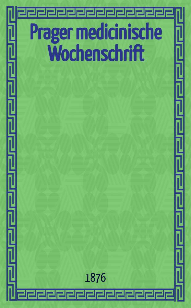 Prager medicinische Wochenschrift : Correspondenzblatt der deutschen Ärzte Böhmens. Jg.1 (4) 1876, №41