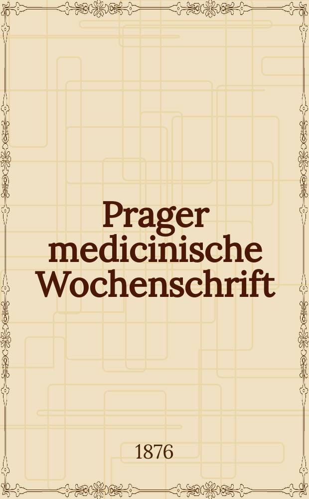 Prager medicinische Wochenschrift : Correspondenzblatt der deutschen &Auml;rzte B&ouml;hmens. Jg.1 (4) 1876, №25