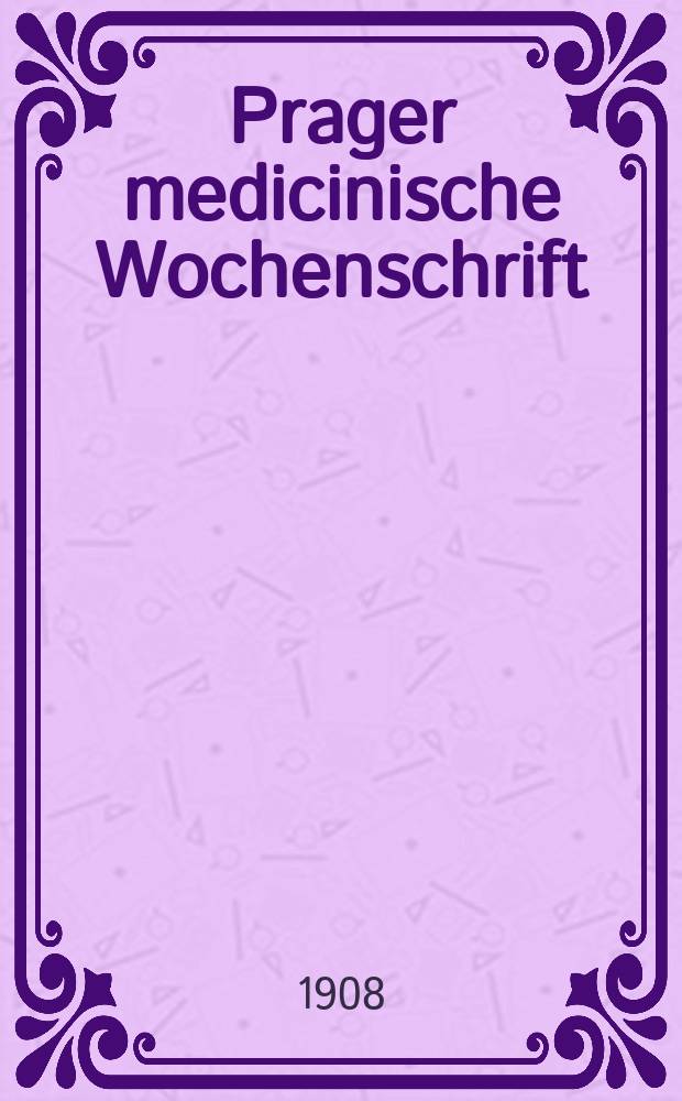 Prager medicinische Wochenschrift : Correspondenzblatt der deutschen Ärzte Böhmens. Jg.33 1908, №2