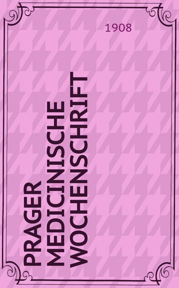 Prager medicinische Wochenschrift : Correspondenzblatt der deutschen Ärzte Böhmens. Jg.33 1908, №5