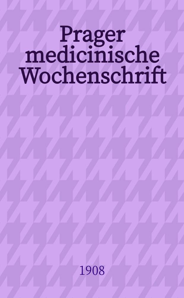 Prager medicinische Wochenschrift : Correspondenzblatt der deutschen Ärzte Böhmens. Jg.33 1908, №29