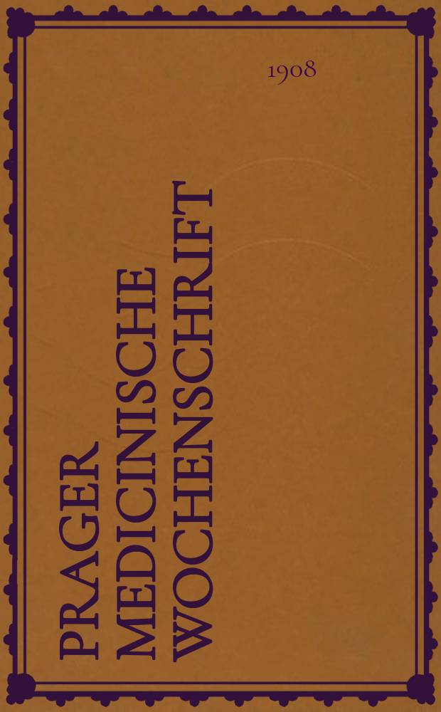 Prager medicinische Wochenschrift : Correspondenzblatt der deutschen Ärzte Böhmens. Jg.33 1908, №48