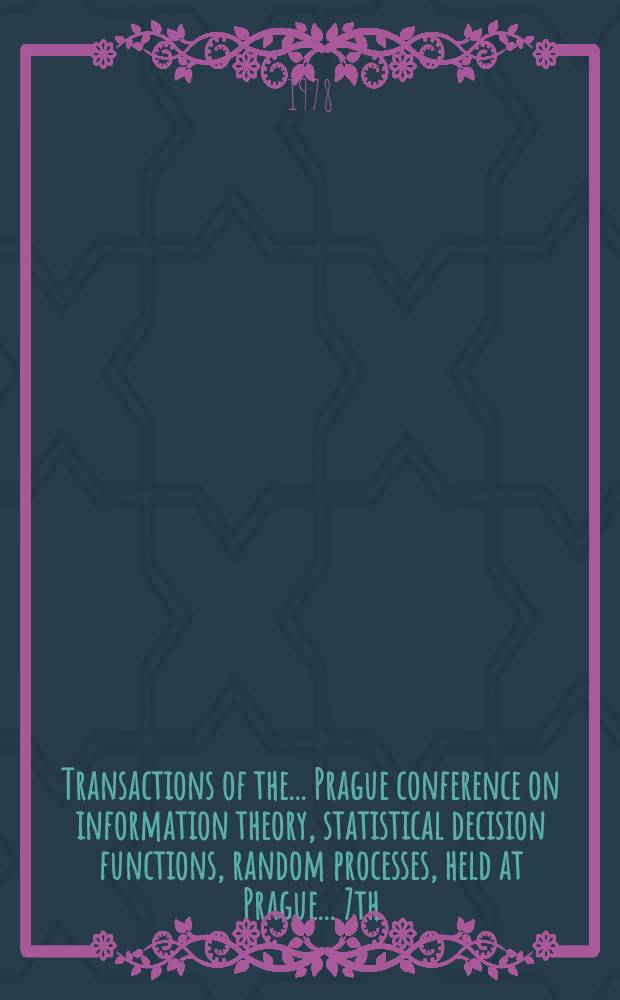 Transactions of the ... Prague conference on information theory, statistical decision functions, random processes, held at Prague ... 7th : ... from August 18 to 23, 1974