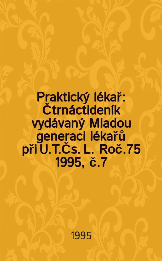 Praktický lékař : Čtrnáctideník vydávaný Mladou generaci lékařů při U.T.Čs. L. Roč.75 1995, č.7