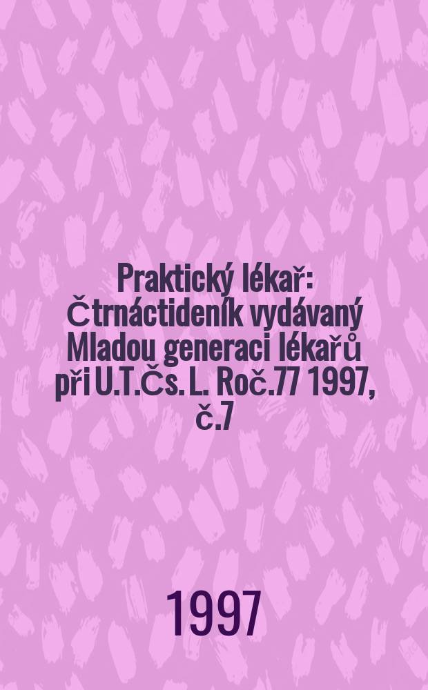 Praktický lékař : Čtrnáctideník vydávaný Mladou generaci lékařů při U.T.Čs. L. Roč.77 1997, č.7