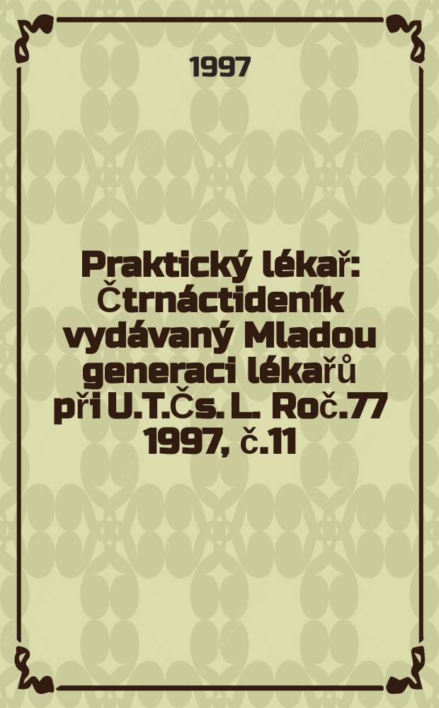 Praktický lékař : Čtrnáctideník vydávaný Mladou generaci lékařů při U.T.Čs. L. Roč.77 1997, č.11