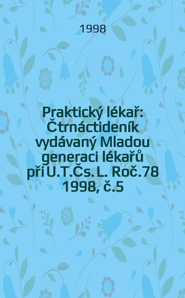 Praktický lékař : Čtrnáctideník vydávaný Mladou generaci lékařů při U.T.Čs. L. Roč.78 1998, č.5