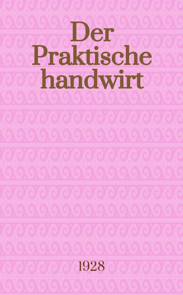 Der Praktische handwirt : Illustrierte Fachzeitung f&uuml;r rationelle handwirtschaft : Offizielles Organ der Deutschen Gefl&uuml;gelzucht - Gesellschaft