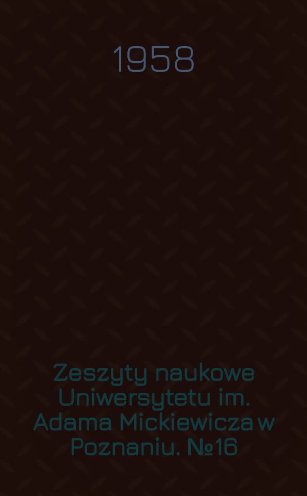 Zeszyty naukowe Uniwersytetu im. Adama Mickiewicza w Poznaniu. №16