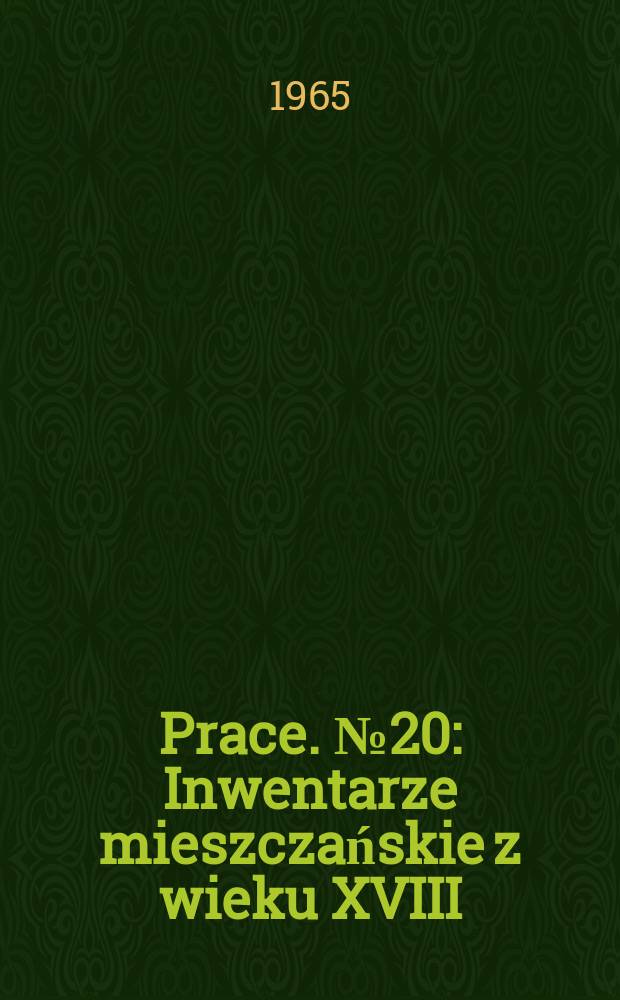 [Prace]. №20 : Inwentarze mieszczańskie z wieku XVIII