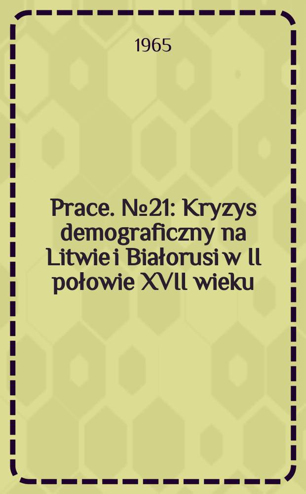 [Prace]. №21 : Kryzys demograficzny na Litwie i Białorusi w II połowie XVII wieku