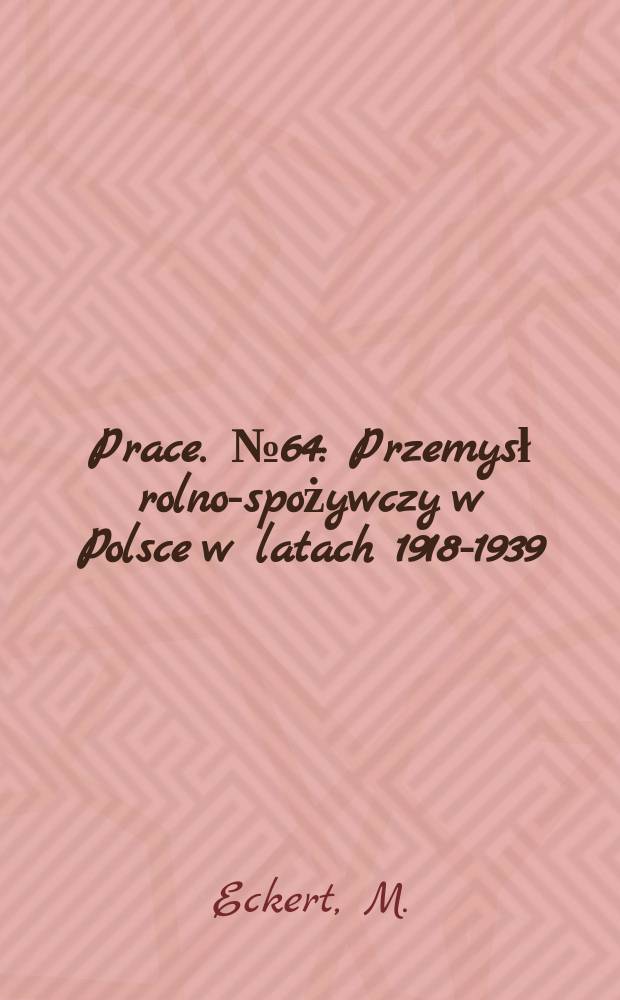 [Prace]. №64 : Przemysł rolno-spożywczy w Polsce w latach 1918-1939