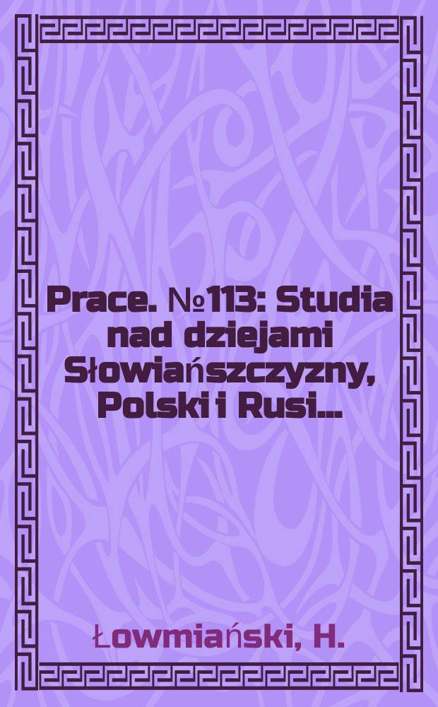 [Prace]. №113 : Studia nad dziejami Słowiańszczyzny, Polski i Rusi ...