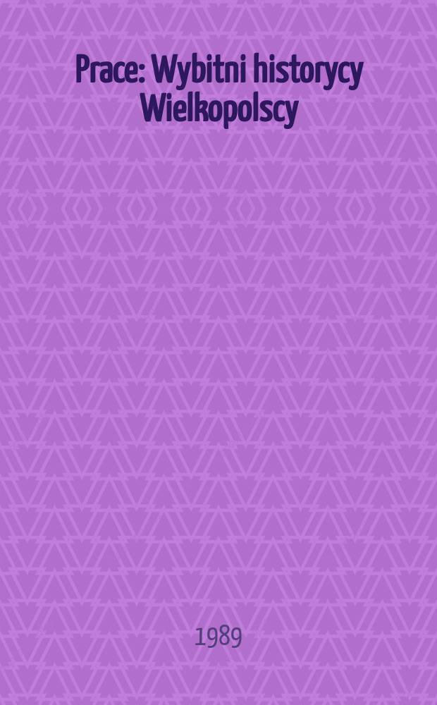 [Prace] : Wybitni historycy Wielkopolscy