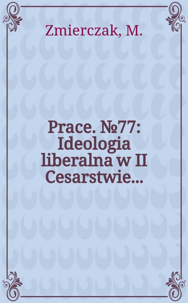 [Prace]. №77 : Ideologia liberalna w II Cesarstwie ...