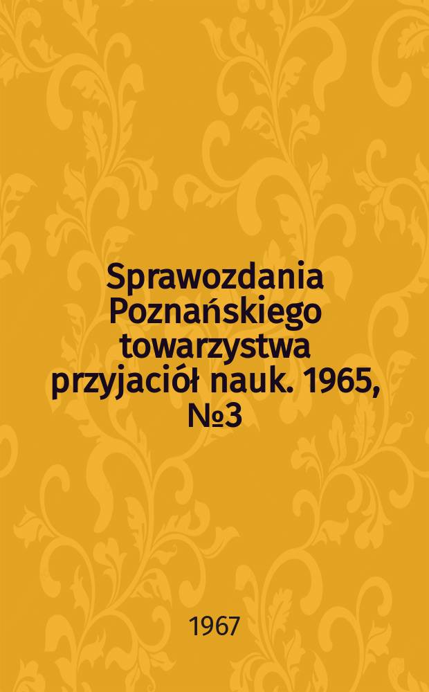 Sprawozdania Poznańskiego towarzystwa przyjaci&oacute;ł nauk. 1965, №3(75) : Poznańskie towarzystwo przyjaci&oacute;ł nauk. Sesja naukowa. 1965