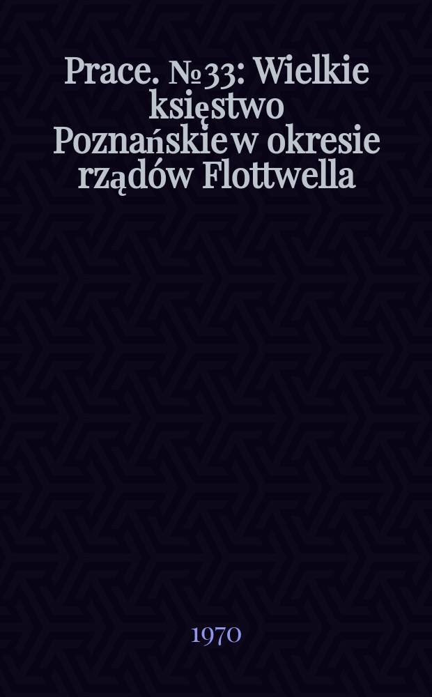 [Prace]. №33 : Wielkie księstwo Poznańskie w okresie rządów Flottwella (1830-1841)