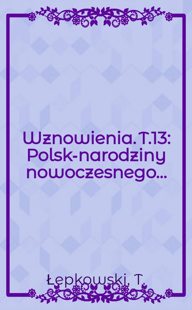 Wznowienia. T.13 : Polska- narodziny nowoczesnego ...
