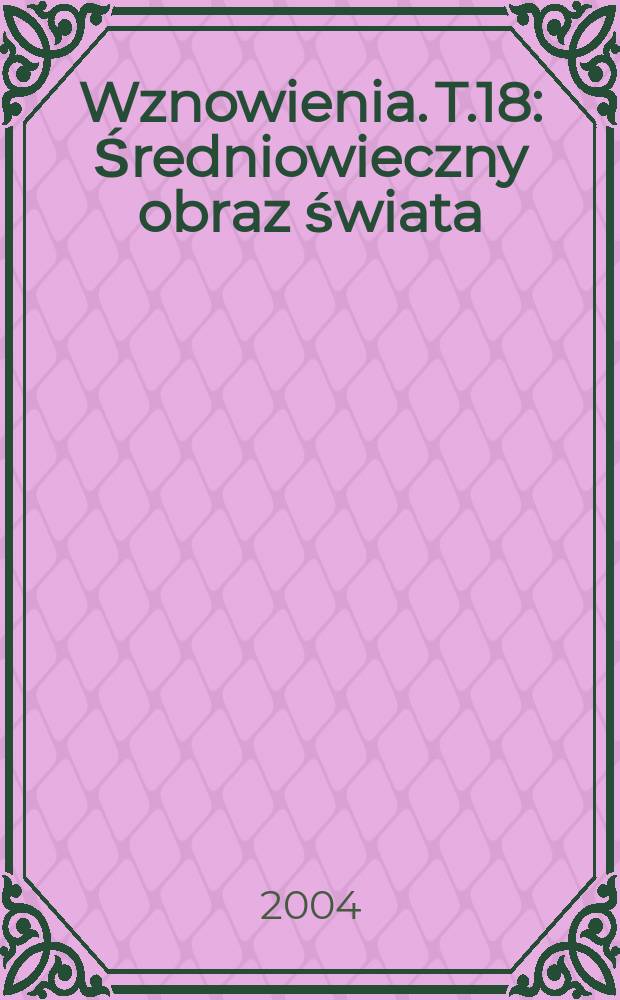 Wznowienia. T.18 : Średniowieczny obraz świata