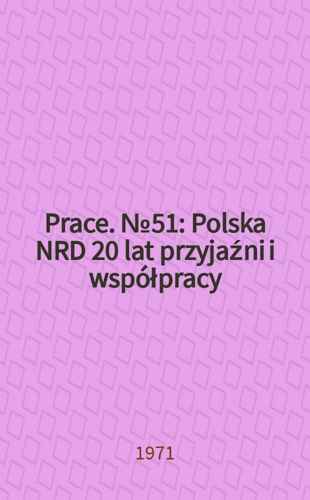[Prace]. №51 : Polska NRD 20 lat przyjaźni i współpracy