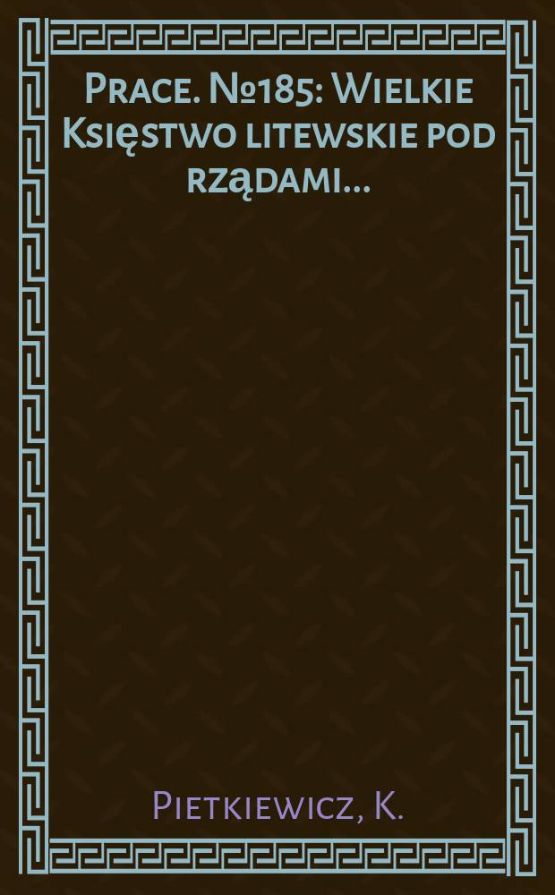 [Prace]. №185 : Wielkie Księstwo litewskie pod rządami ...