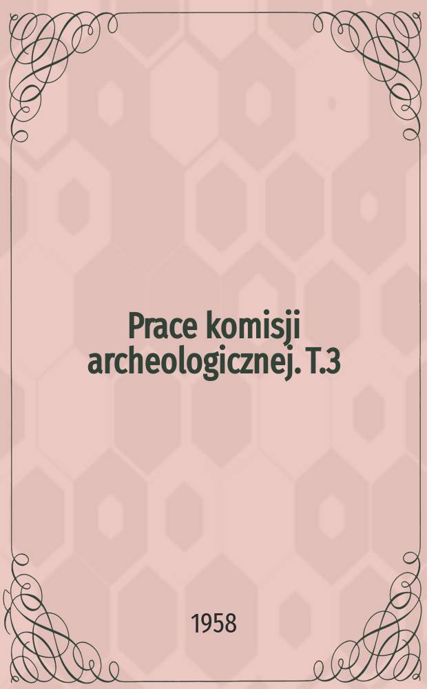 Prace komisji archeologicznej. T.3 : Kultura łużycka na Pomorzu