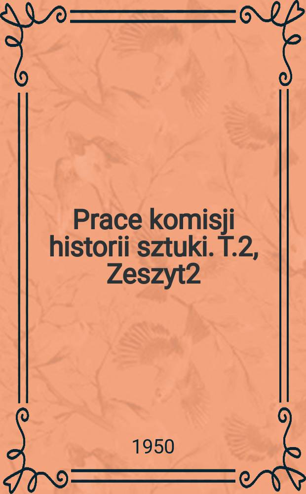 Prace komisji historii sztuki. T.2, Zeszyt2 : Architektura granitowa Pomorza Zachodniego w XIII wieku