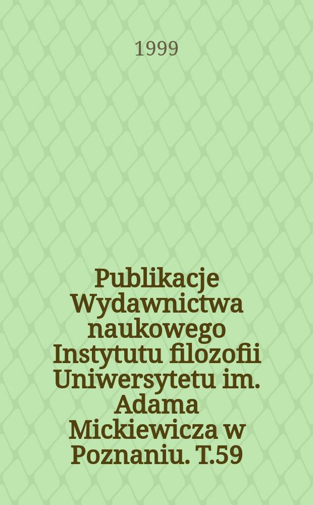 Publikacje Wydawnictwa naukowego Instytutu filozofii Uniwersytetu im. Adama Mickiewicza w Poznaniu. T.59 : Dynamika praktyki moralnej i jej etyczne racjonalizacje