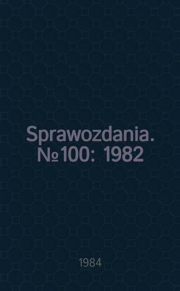 Sprawozdania. №100 : 1982