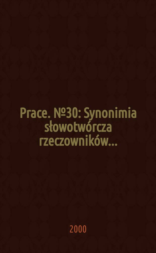 [Prace]. №30 : Synonimia słowotwórcza rzeczowników ...