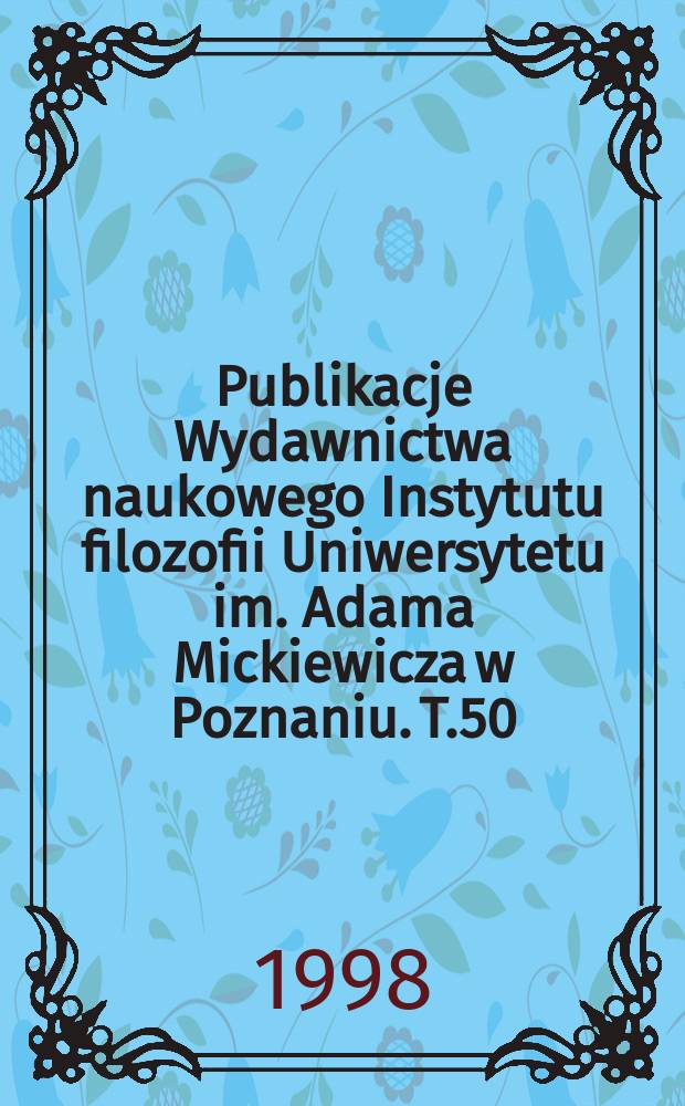 Publikacje Wydawnictwa naukowego Instytutu filozofii Uniwersytetu im. Adama Mickiewicza w Poznaniu. T.50 : Idee filosoficzne w polityce