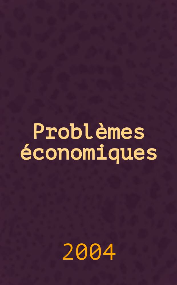 Probl&egrave;mes &eacute;conomiques : S&eacute;lection hebdomadaire de presse fran&ccedil;aise et &eacute;trang&egrave;re. 2004, №2850