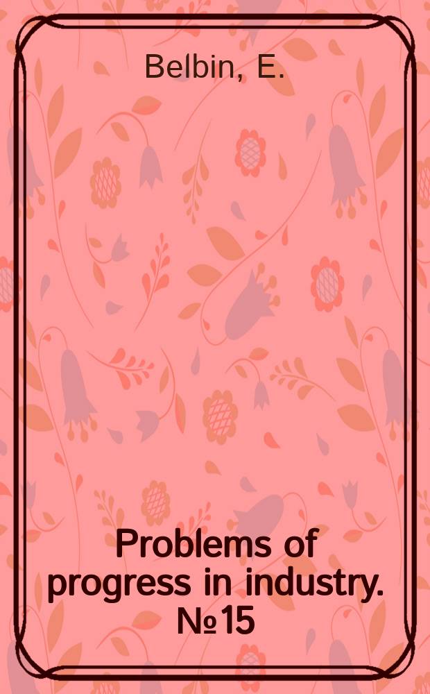 Problems of progress in industry. №15 : Training the adult worker