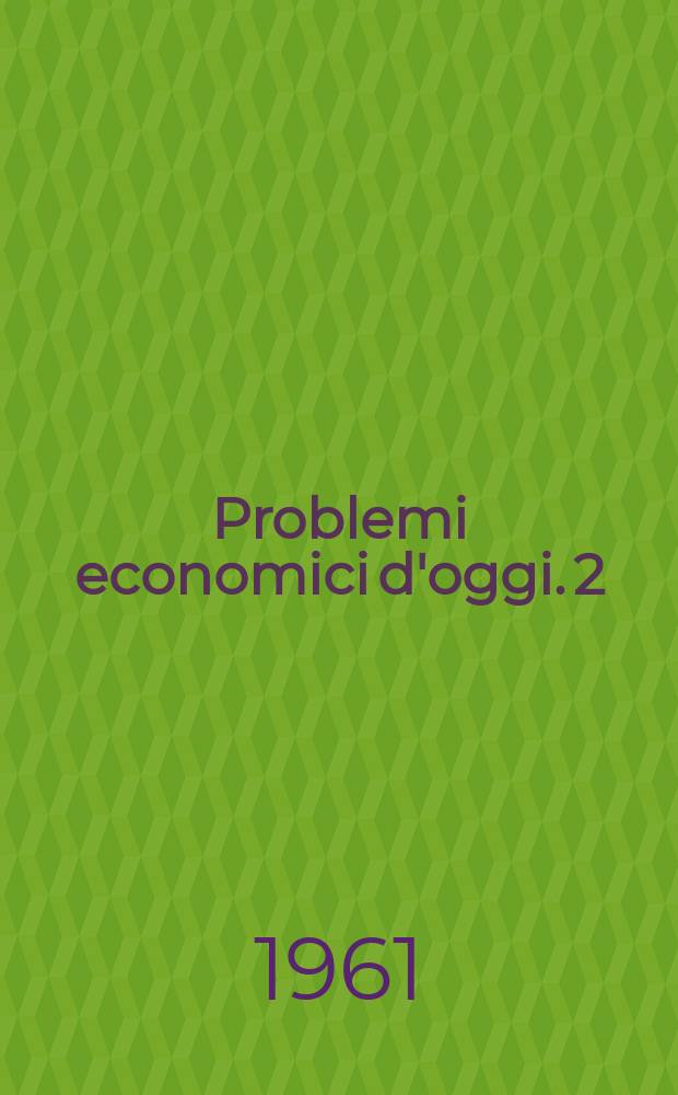 Problemi economici d'oggi. 2 : Concorrenza e monopolio nell' economia internazionale