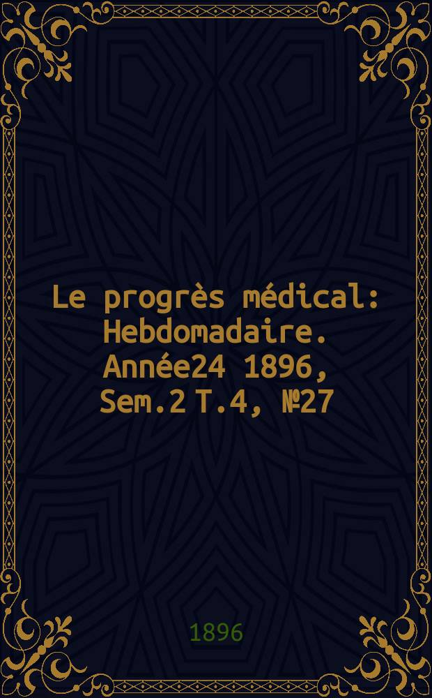 Le progrès médical : Hebdomadaire. Année24 1896, Sem.2 T.4, №27